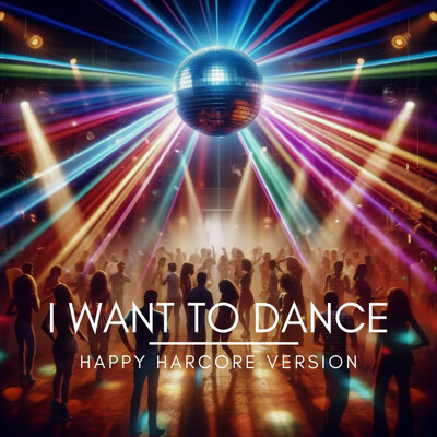 I Want To Dance [happy hardcore version]